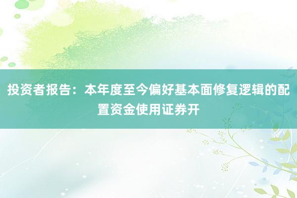 投资者报告：本年度至今偏好基本面修复逻辑的配置资金使用证券开