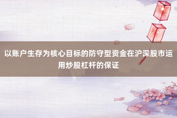 以账户生存为核心目标的防守型资金在沪深股市运用炒股杠杆的保证